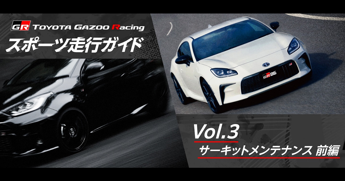 Vol.3 サーキットメンテナンス 前編 | スポーツ走行ガイド | TOYOTA GAZOO Racing