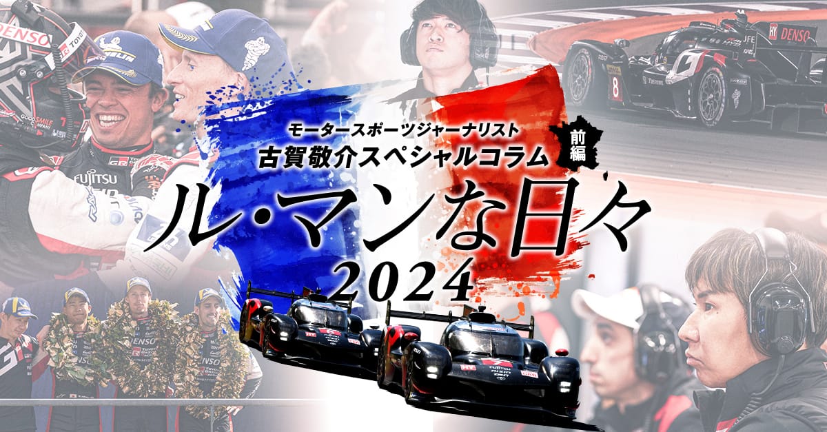 モータースポーツジャーナリスト古賀敬介スペシャルコラム「ル・マンな日々 2024」前編