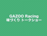 GAZOO Racing 味づくり トークショー