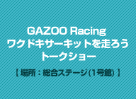 GAZOO Racing ワクドキサーキットを走ろうトークショー【場所：総合ステージ(1号館) 】