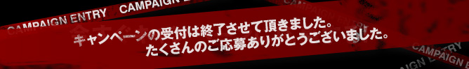 キャンペーンの受付は終了させて頂きました。たくさんのご応募ありがとうございました。