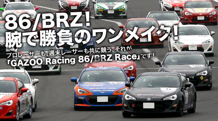 86/BRZ！腕で勝負のワンメイク！プロレーサーも、週末レーサーも共に競う、それが「GAZOO Racing 86/BRZ Race」です！