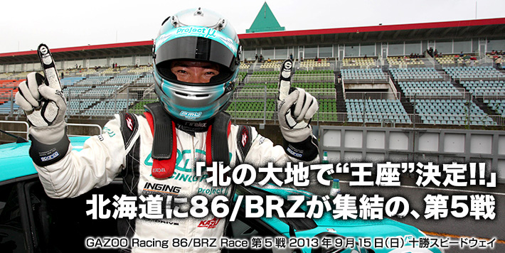 「北の大地で“王座”決定!!」北海道に86/BRZが集結の、第5戦 GAZOO Racing 86／BRZ Race 第5戦 2013年9月15日（日） 十勝スピードウェイ