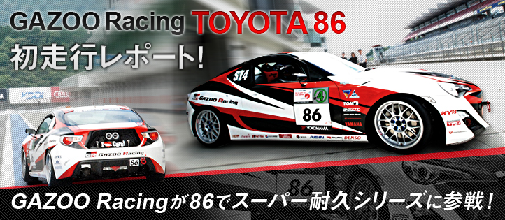  GAZOO Racing TOYOTA 86　初走行レポート！　GAZOO Racingが86でスーパー耐久シリーズに参戦！