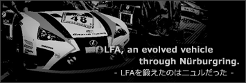 LFA, an evolved vehicle through Nürburgring. - LFAを鍛えたのはニュルだった -