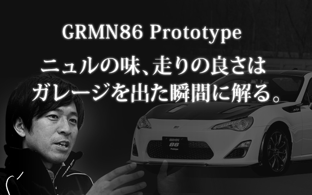GRMN86 Prototype ニュルの味、走りの良さはガレージを出た瞬間に解る。