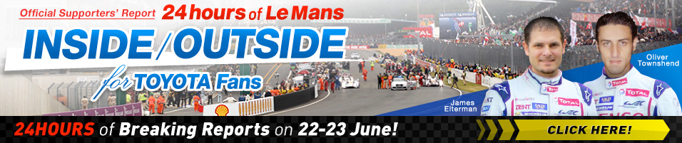 Official Supporters'Report 24 hours of Le Mans INSIDE / OUTSIDE for TOYOTA Fans