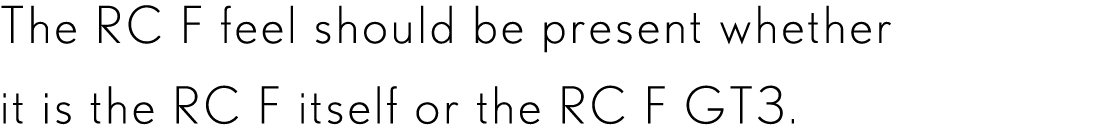 The RC F feel should be present whether it is the RC F itself or the RC F GT3.