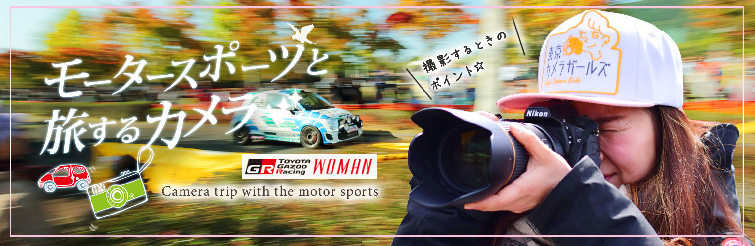 撮影するときのポイント モータースポーツと旅するカメラ Toyota Gazoo Racing Woman Toyota Gazoo Racing