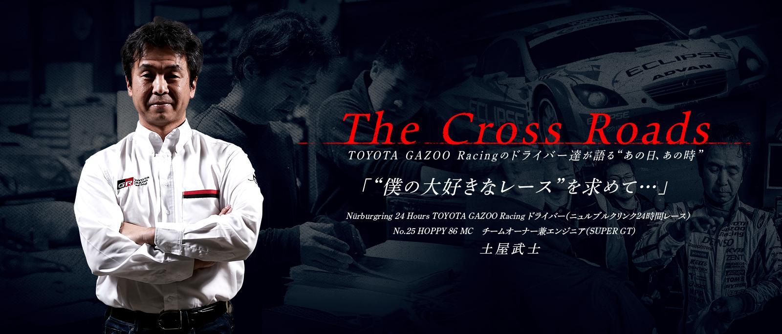 土屋 武士「僕の大好きなレースを求めて...」| The Cross Roads 〜TOYOTA GAZOO Racingのドライバー達が語るあの日、あの時〜