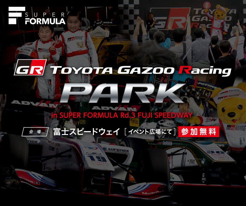 TOYOTA GAZOO Racing PARK（TGRP） in スーパーフォーミュラ 第3戦 富士スピードウェイ | 2017年 | TOYOTA  GAZOO Racing PARK（TGRP） | TOYOTA GAZOO Racing