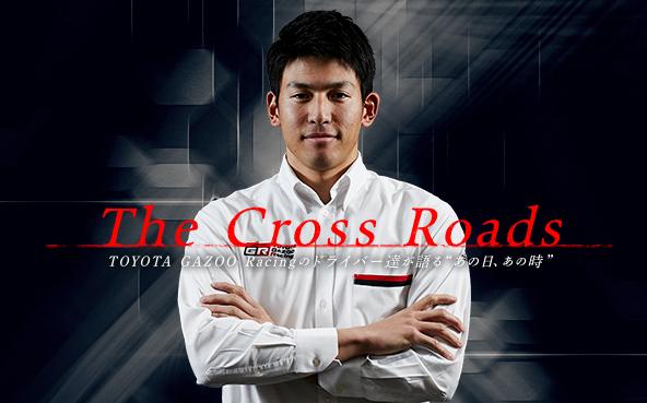 The Cross Roads 〜TOYOTA GAZOO Racingのドライバー達が語るあの日、あの時〜