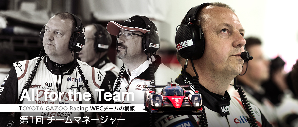 All for the Team 〜TOYOTA GAZOO Racing WECチームの横顔〜 第1回 チームマネージャー
