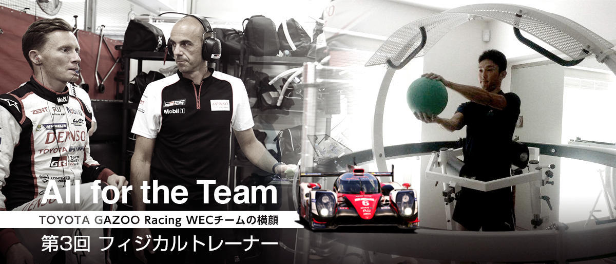 All for the Team 〜TOYOTA GAZOO Racing WECチームの横顔〜 第3回 フィジカルトレーナー